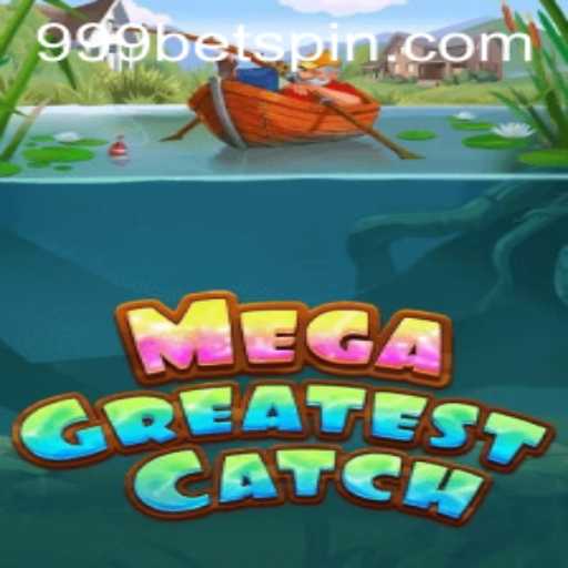 MegaGreatestCatch: A Comprehensive Guide to 999bet's Latest Sensation